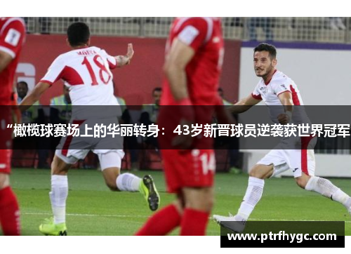 “橄榄球赛场上的华丽转身:43岁新晋球员逆袭获世界冠军”